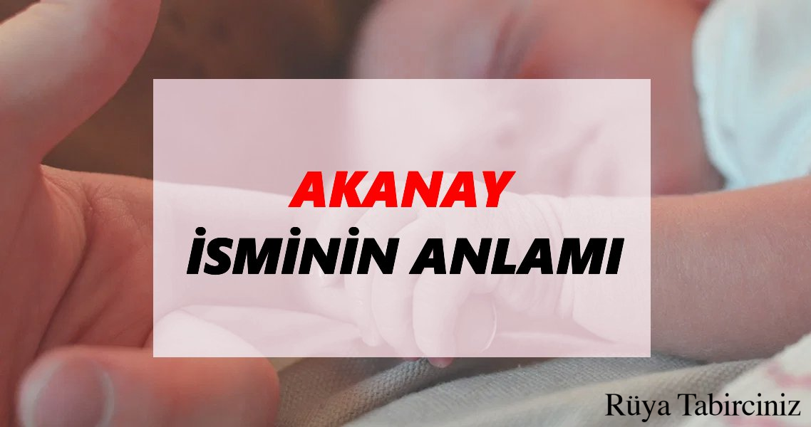 Akanay isminin anlamı