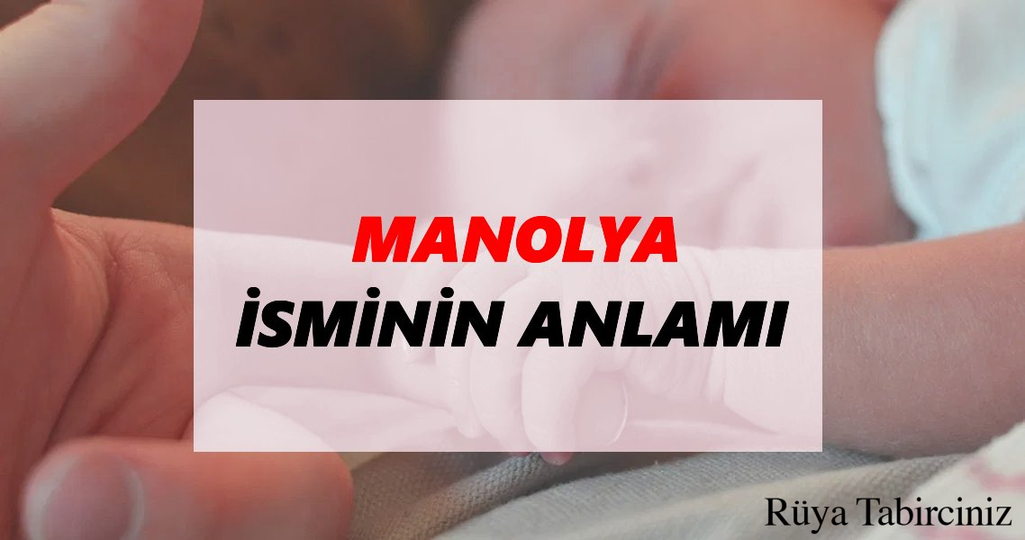 Manolya isminin anlamı